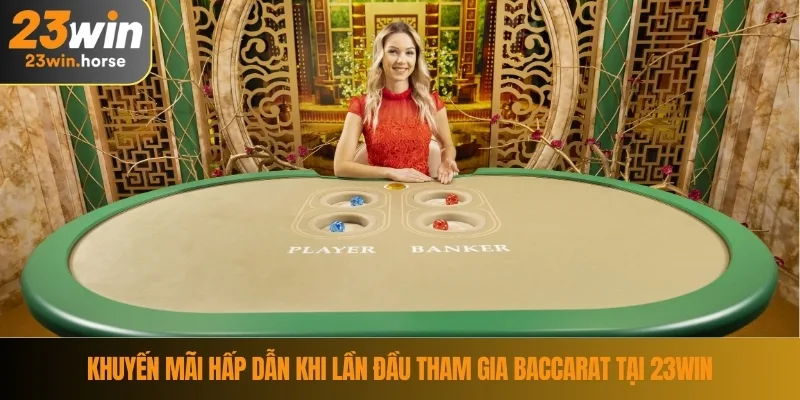 Baccarat Trực Tuyến & Nguyên Tắc Cần Nắm Vững Tại 23WIN 4 Khuyến mãi hấp dẫn khi lần đầu tham gia baccarat tại 23WIN