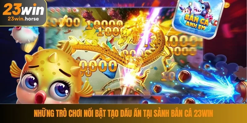 Bắn Cá 23WIN 2 Những trò chơi nổi bật tạo dấu ấn tại sảnh bắn cá 23WIN
