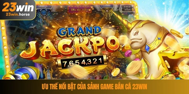 Bắn Cá 23WIN 3 Ưu thế nổi bật của sảnh game bắn cá 23WIN