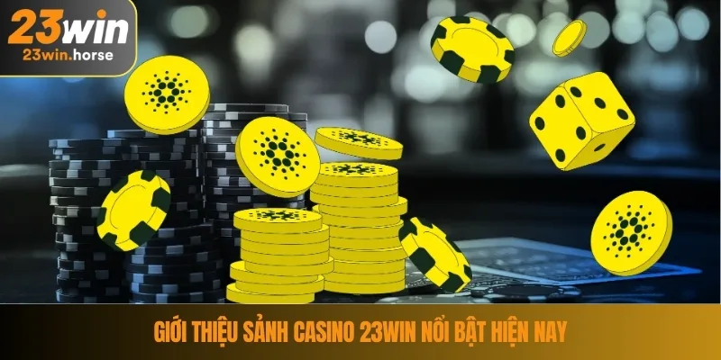 Giới thiệu sảnh casino 23WIN nổi bật hiện nay