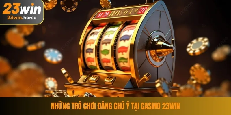 Casino 23WIN 2 Những trò chơi đáng chú ý tại casino 23WIN
