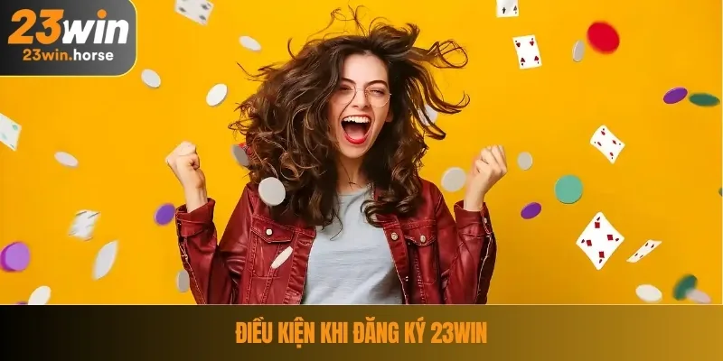 Điều kiện khi đăng ký 23WIN