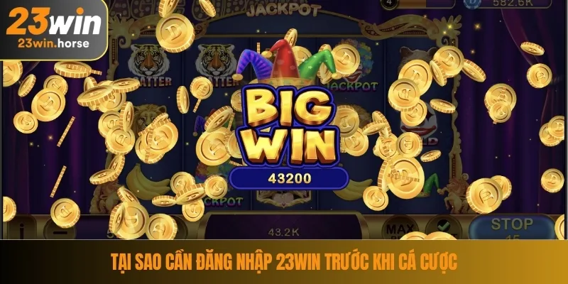 Tại sao cần đăng nhập 23WIN trước khi cá cược