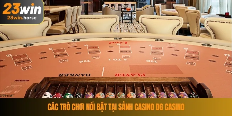 DG Casino – Trải Nghiệm Sảnh Cá Cược Chuẩn Sòng Bạc Quốc Tế 3 Các trò chơi nổi bật tại sảnh Casino DG Casino