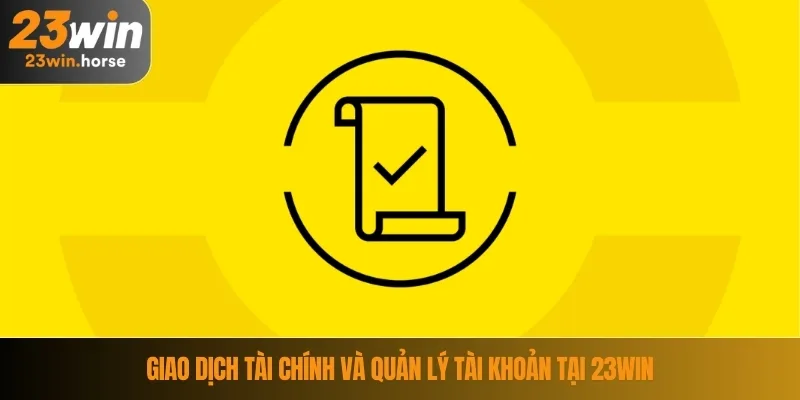 Điều Khoản Điều Kiện 23WIN 3 Giao dịch tài chính và quản lý tài khoản tại 23WIN