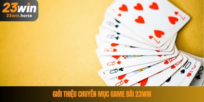 Giới thiệu chuyên mục game bài 23WIN