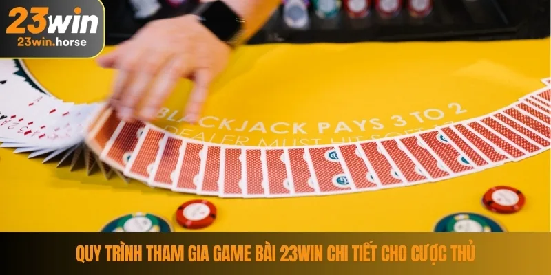 Game Bài 23WIN 4 Quy trình tham gia game bài 23WIN chi tiết cho cược thủ