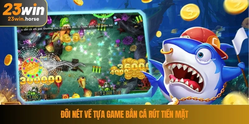Game Bắn Cá Rút Tiền Mặt – Có Gì Đặc Biệt Tại 23WIN? 2 Đôi nét về tựa game bắn cá rút tiền mặt