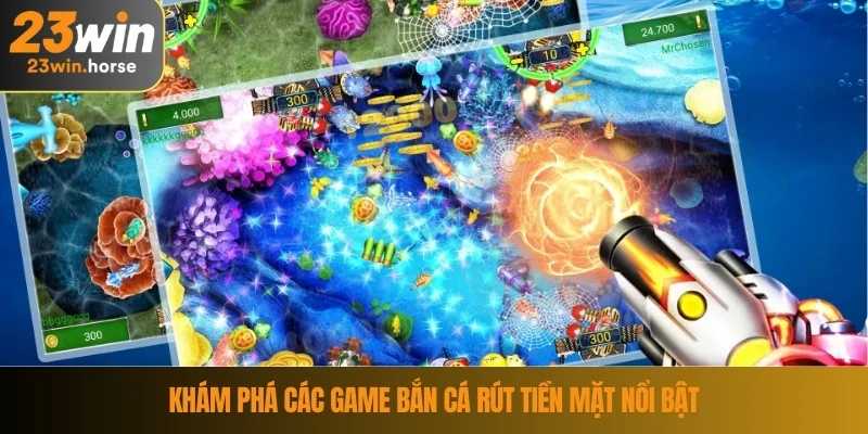 Game Bắn Cá Rút Tiền Mặt – Có Gì Đặc Biệt Tại 23WIN? 3 Khám phá các game bắn cá rút tiền mặt nổi bật