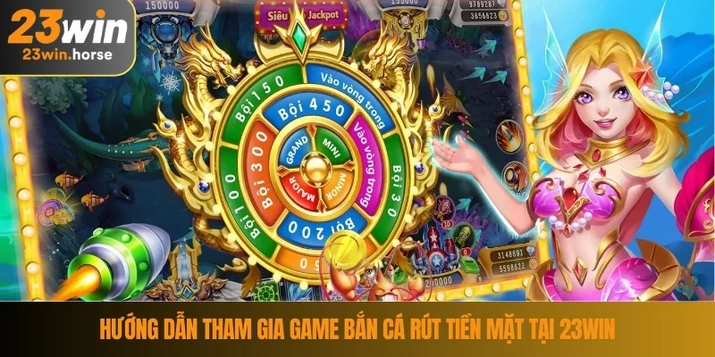 Game Bắn Cá Rút Tiền Mặt – Có Gì Đặc Biệt Tại 23WIN? 4 Hướng dẫn tham gia game bắn cá rút tiền mặt tại 23WIN