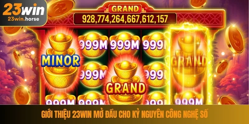 Giới thiệu 23WIN mở đầu cho kỷ nguyên công nghệ số