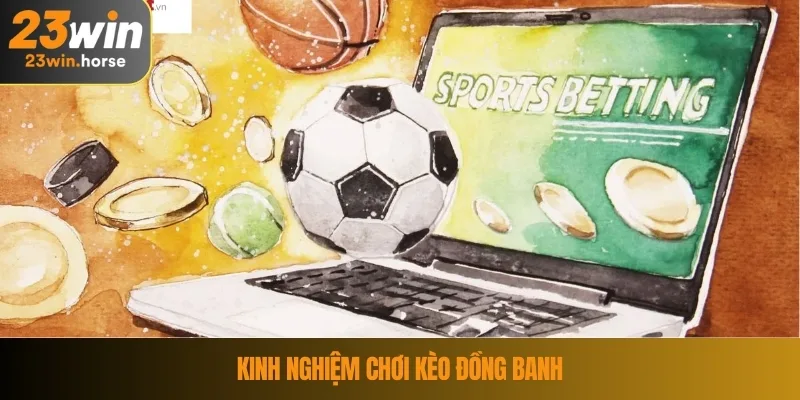 Kèo Đồng Banh - Bí Quyết Tối Ưu Khi Cá Cược Tại 23WIN 4 Kinh nghiệm chơi kèo đồng banh