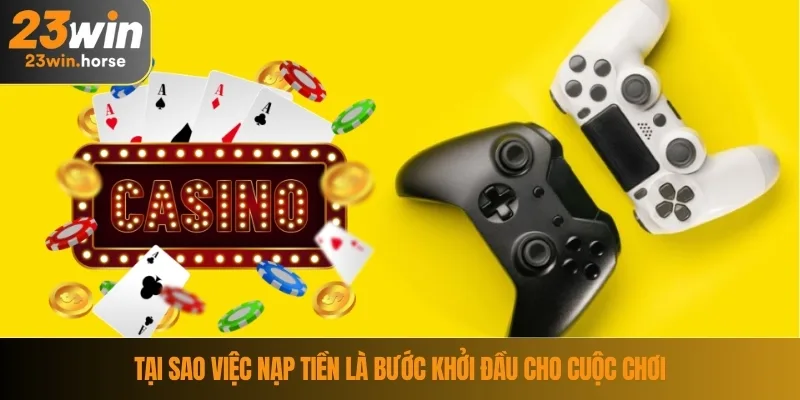 Tại sao việc nạp tiền là bước khởi đầu cho cuộc chơi