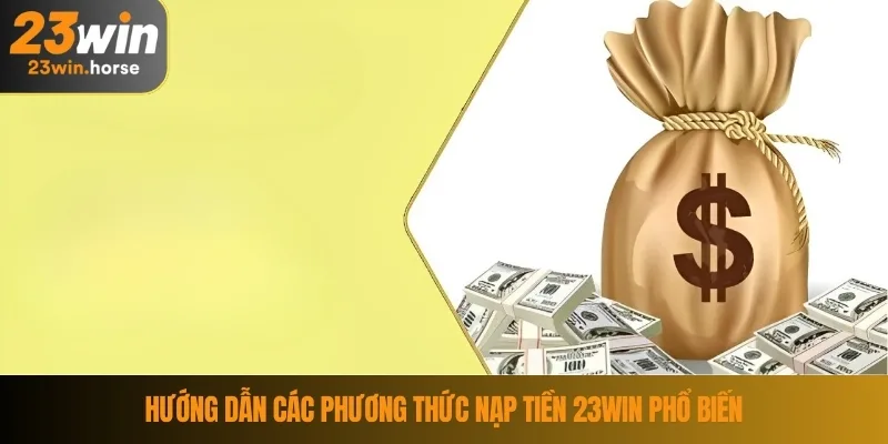 Nạp Tiền 23WIN 2 Hướng dẫn các phương thức nạp tiền 23WIN phổ biến