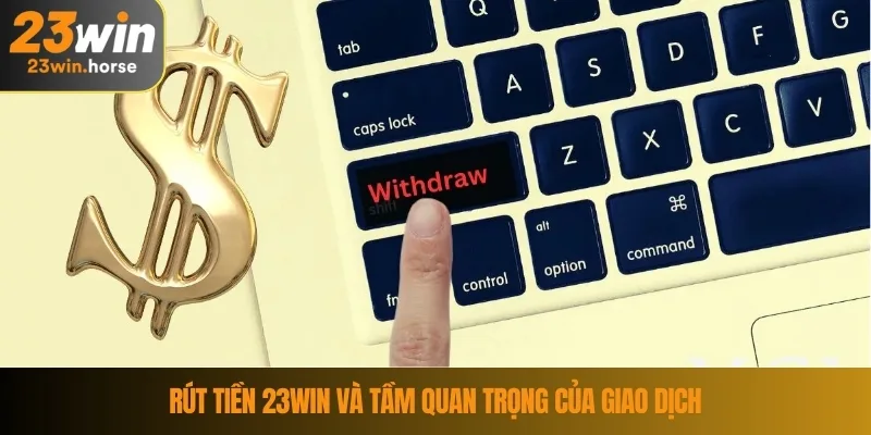 Rút tiền 23WIN và tầm quan trọng của giao dịch