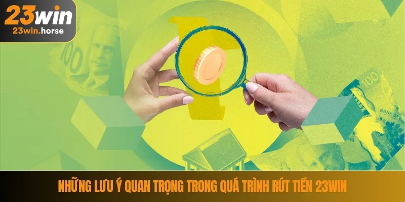 Rút Tiền 23WIN 3 Những lưu ý quan trọng trong quá trình rút tiền 23WIN