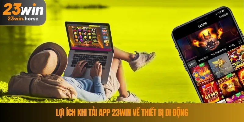 Lợi ích khi tải app 23WIN về thiết bị di động