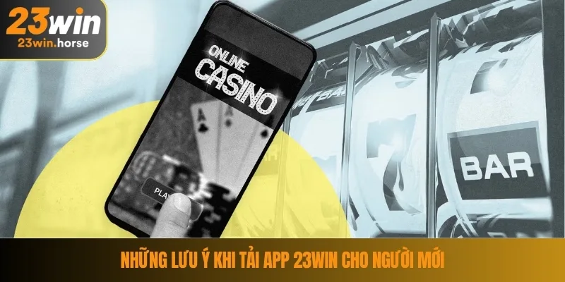 Tải App 23WIN 3 Những lưu ý khi tải app 23WIN cho người mới