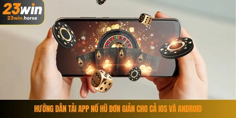 Tải App Nổ Hũ – Trải Nghiệm Tiện Lợi Chỉ Trong Vài Phút 3 Hướng dẫn tải app nổ hũ đơn giản cho cả iOS và Android
