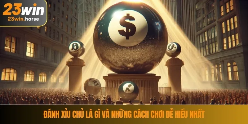 Đánh xỉu chủ là gì và những cách chơi dễ hiểu nhất