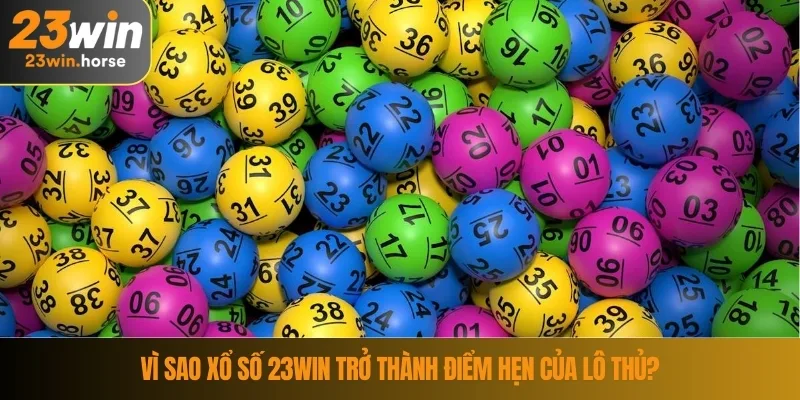 Xổ Số 23WIN 3 Vì sao xổ số 23WIN trở thành điểm hẹn của lô thủ?